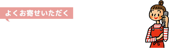 よくお寄せいただくご質問ランキング