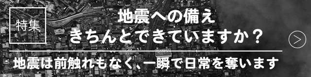 【特集】地震への備え きちんとできていますか？