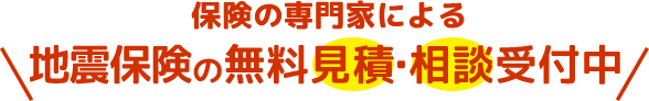 保険の専門家による地震保険の無料見積・相談受付中